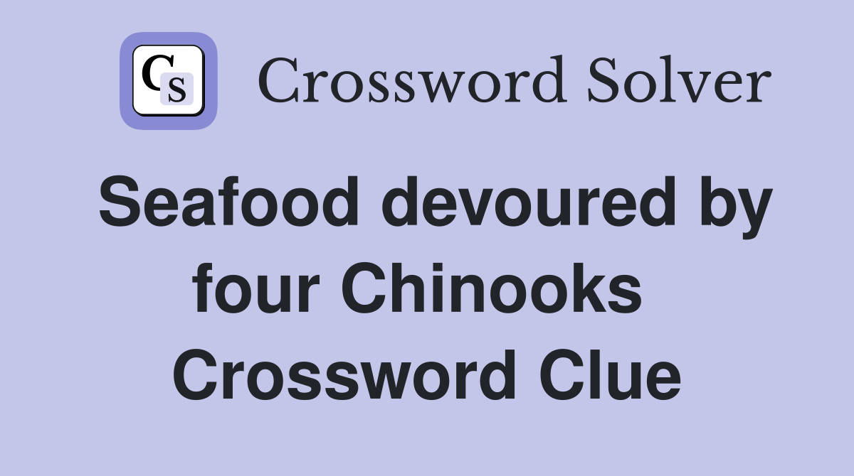 Seafood devoured by four Chinooks  Crossword Clue