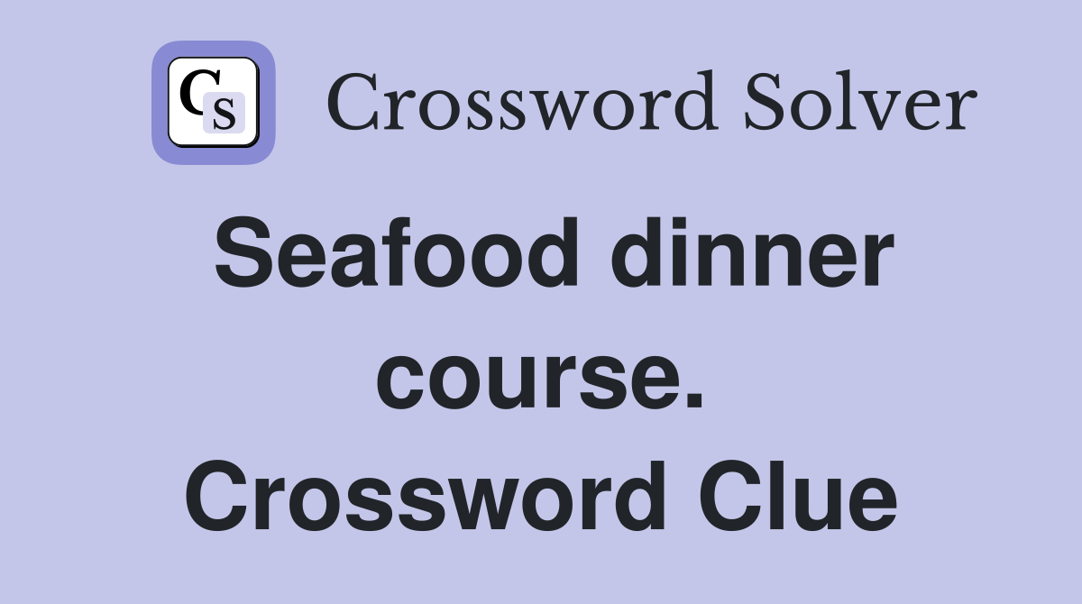 Seafood dinner course. Crossword Clue