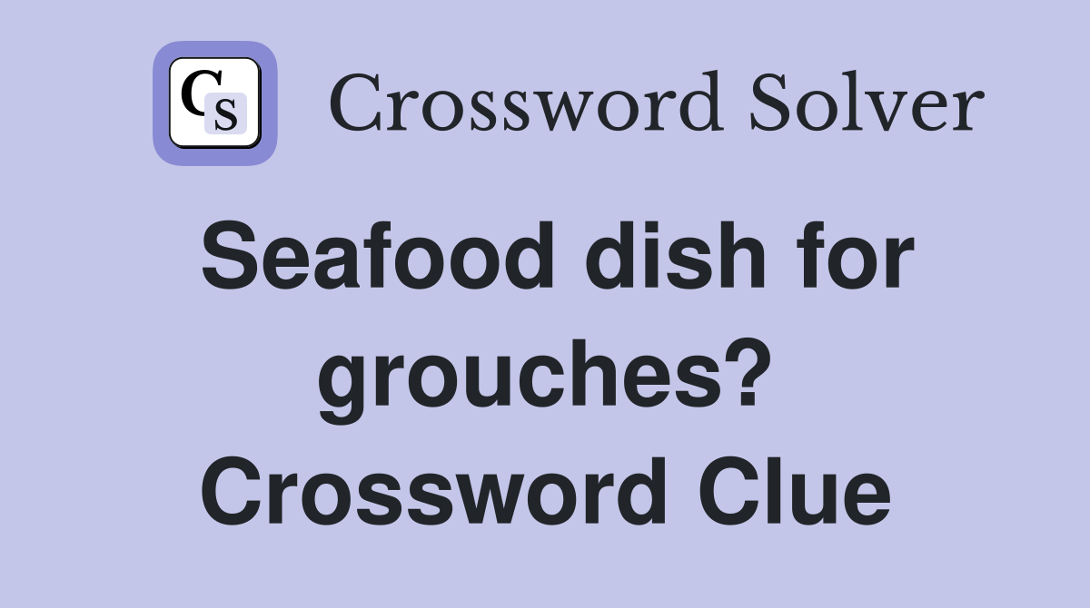 Seafood dish for grouches? Crossword Clue