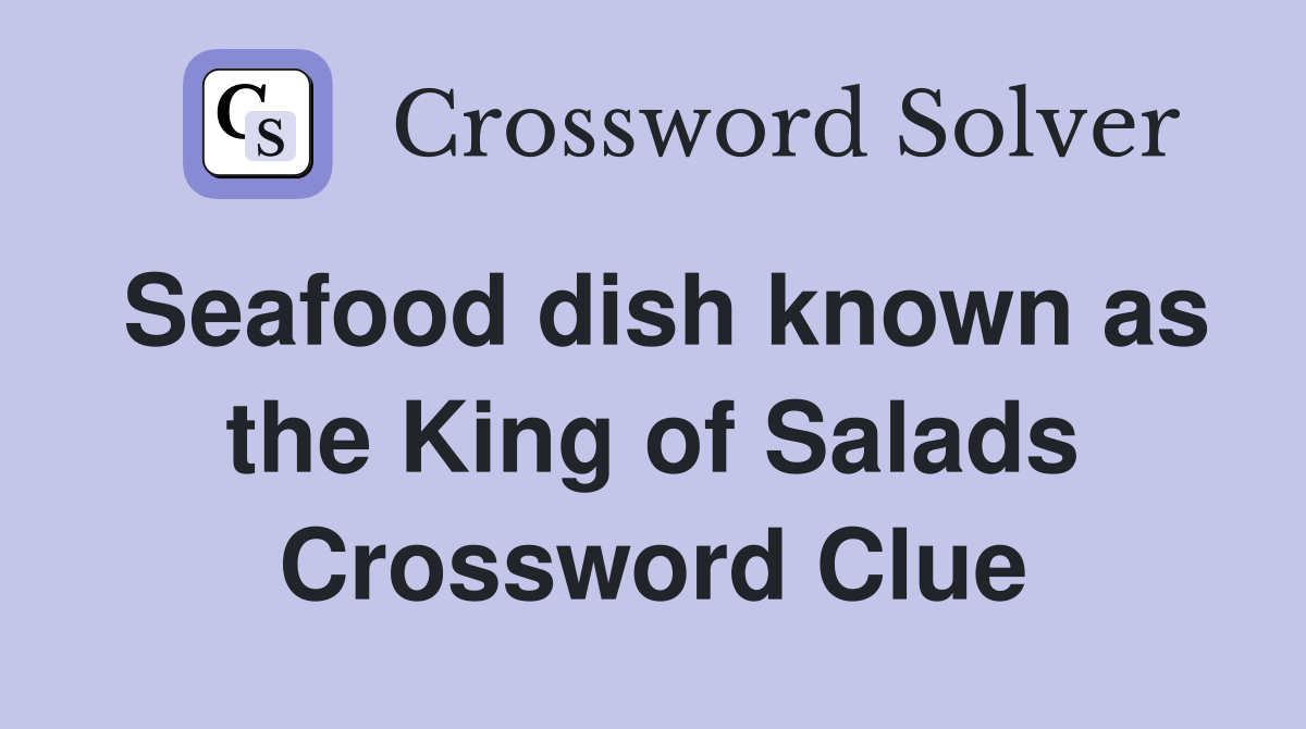 Seafood dish known as the King of Salads Crossword Clue