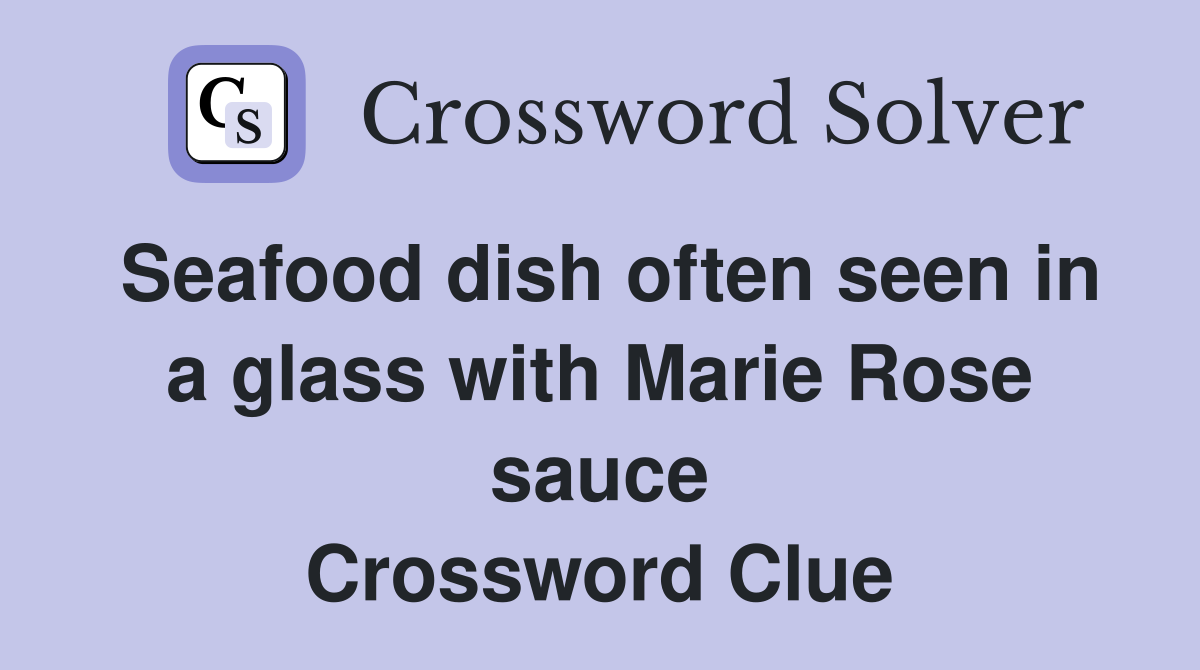 Seafood dish often seen in a glass with Marie Rose sauce Crossword Clue