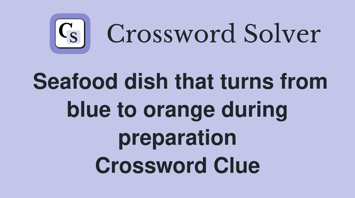 Seafood dish that turns from blue to orange during preparation Crossword Clue