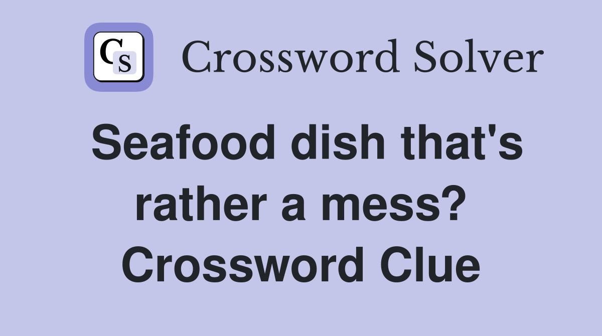 Seafood dish that's rather a mess? Crossword Clue