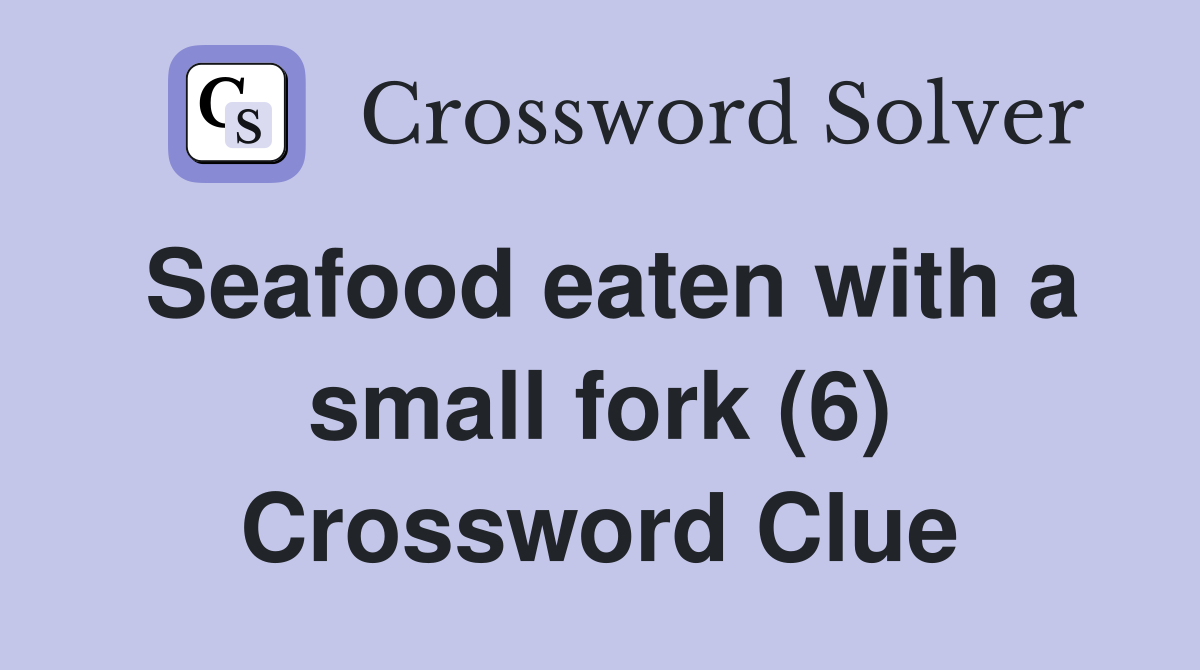 Seafood eaten with a small fork (6) Crossword Clue
