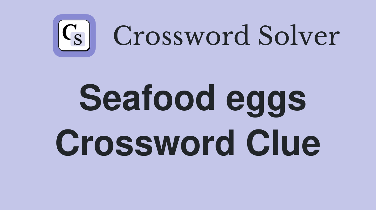 Seafood eggs Crossword Clue