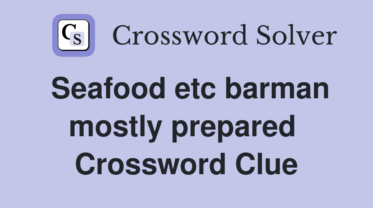 Seafood etc barman mostly prepared  Crossword Clue
