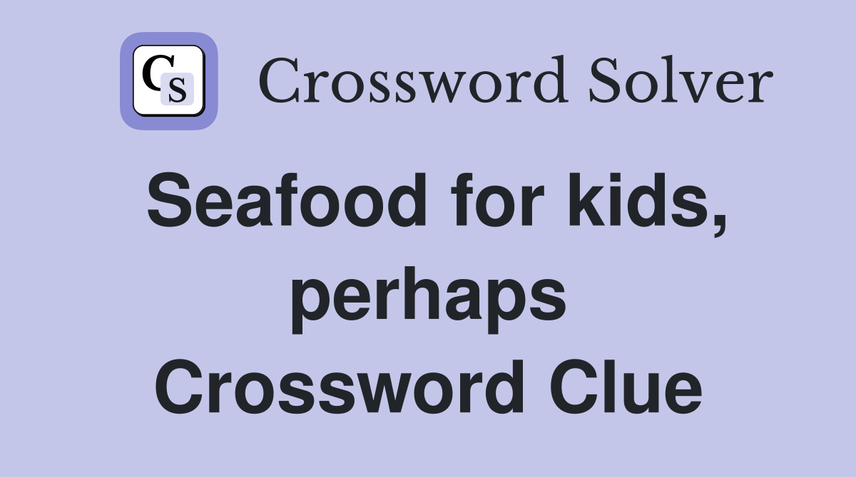 Seafood for kids, perhaps Crossword Clue