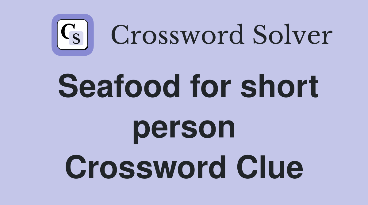 Seafood for short person Crossword Clue
