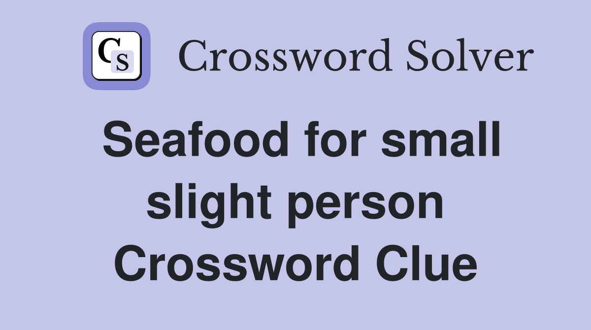Seafood for small slight person Crossword Clue
