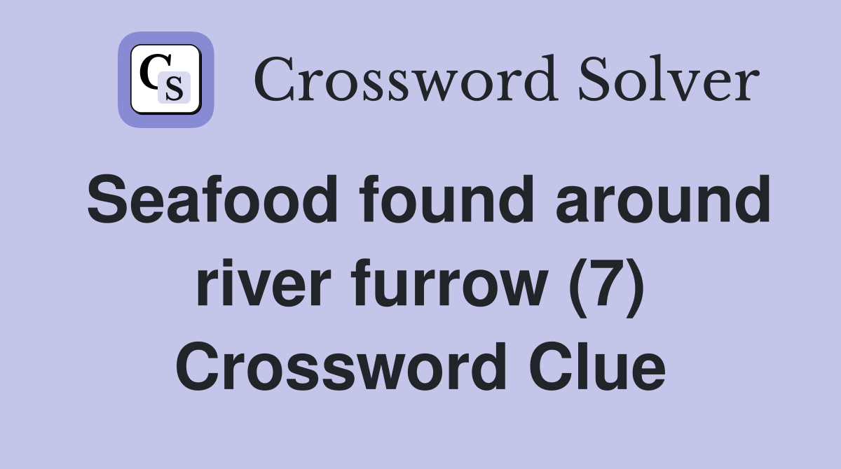 Seafood found around river furrow (7) Crossword Clue
