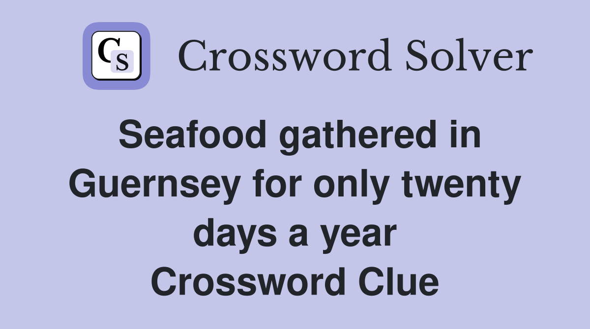 Seafood gathered in Guernsey for only twenty days a year Crossword Clue
