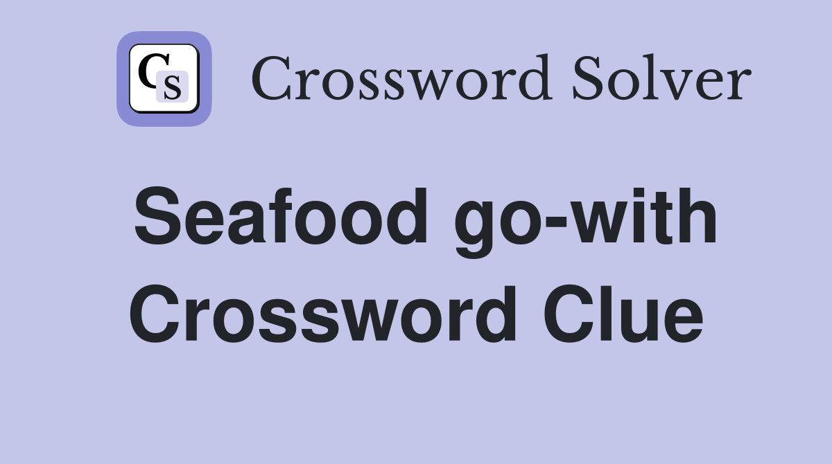 Seafood go-with Crossword Clue