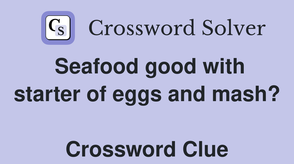 Seafood good with starter of eggs and mash?  Crossword Clue