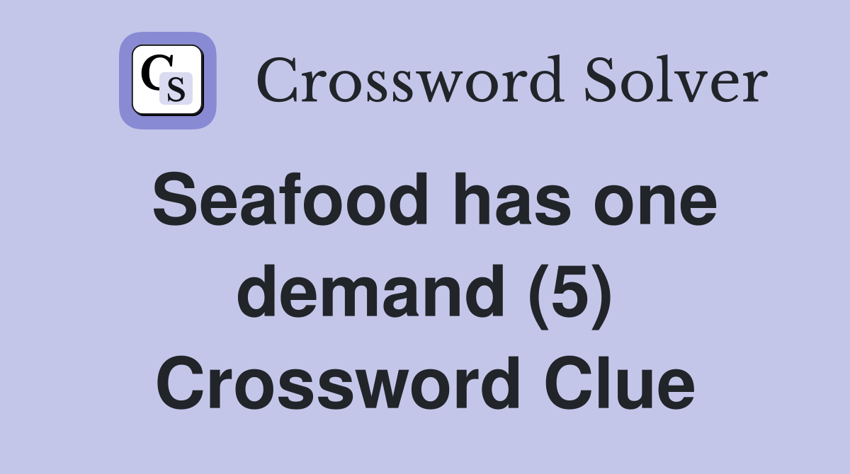 Seafood has one demand (5) Crossword Clue