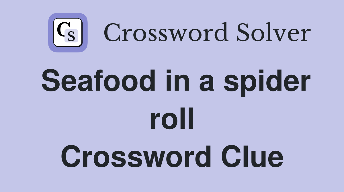 Seafood in a spider roll Crossword Clue