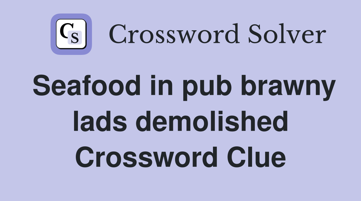 Seafood in pub brawny lads demolished Crossword Clue