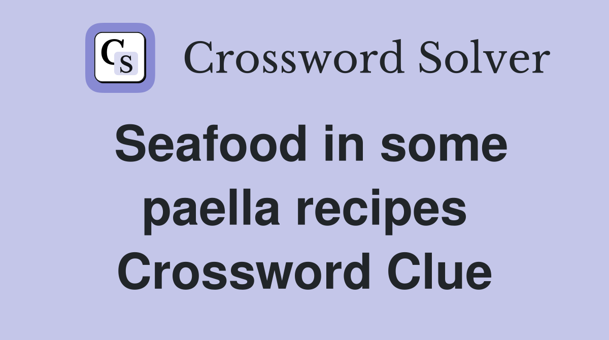 Seafood in some paella recipes Crossword Clue