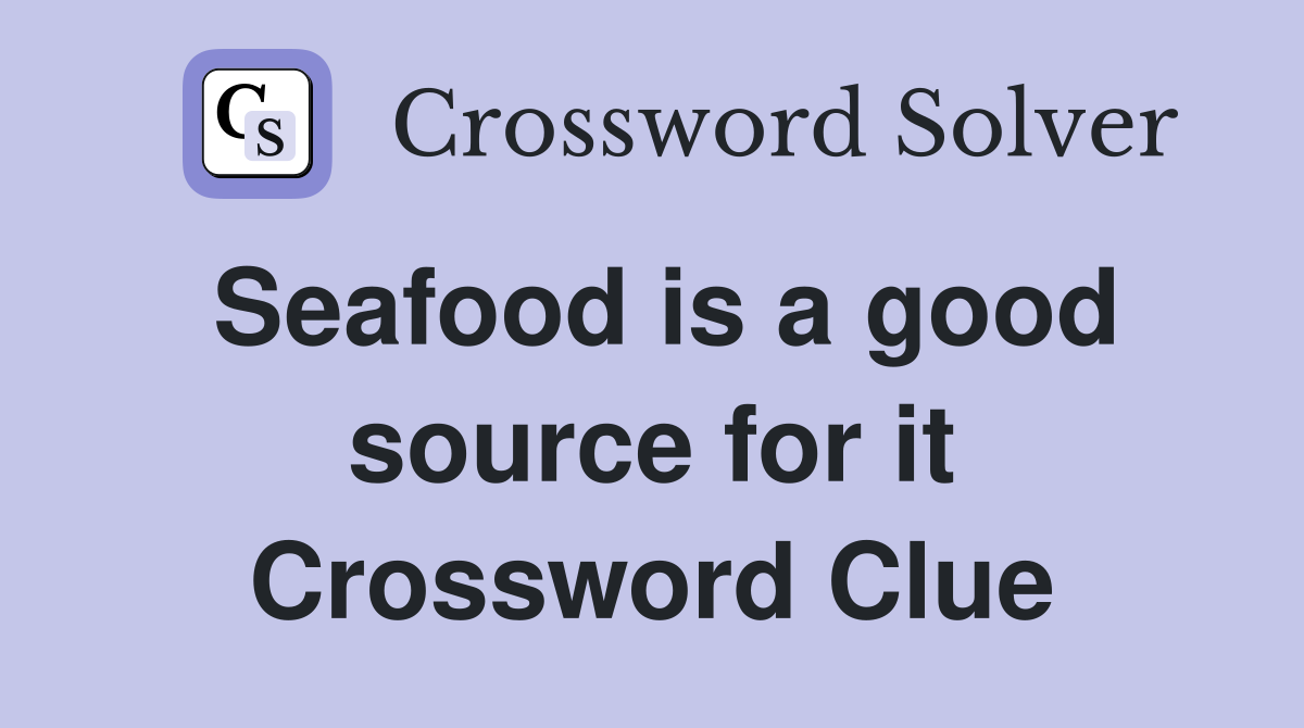 Seafood is a good source for it Crossword Clue