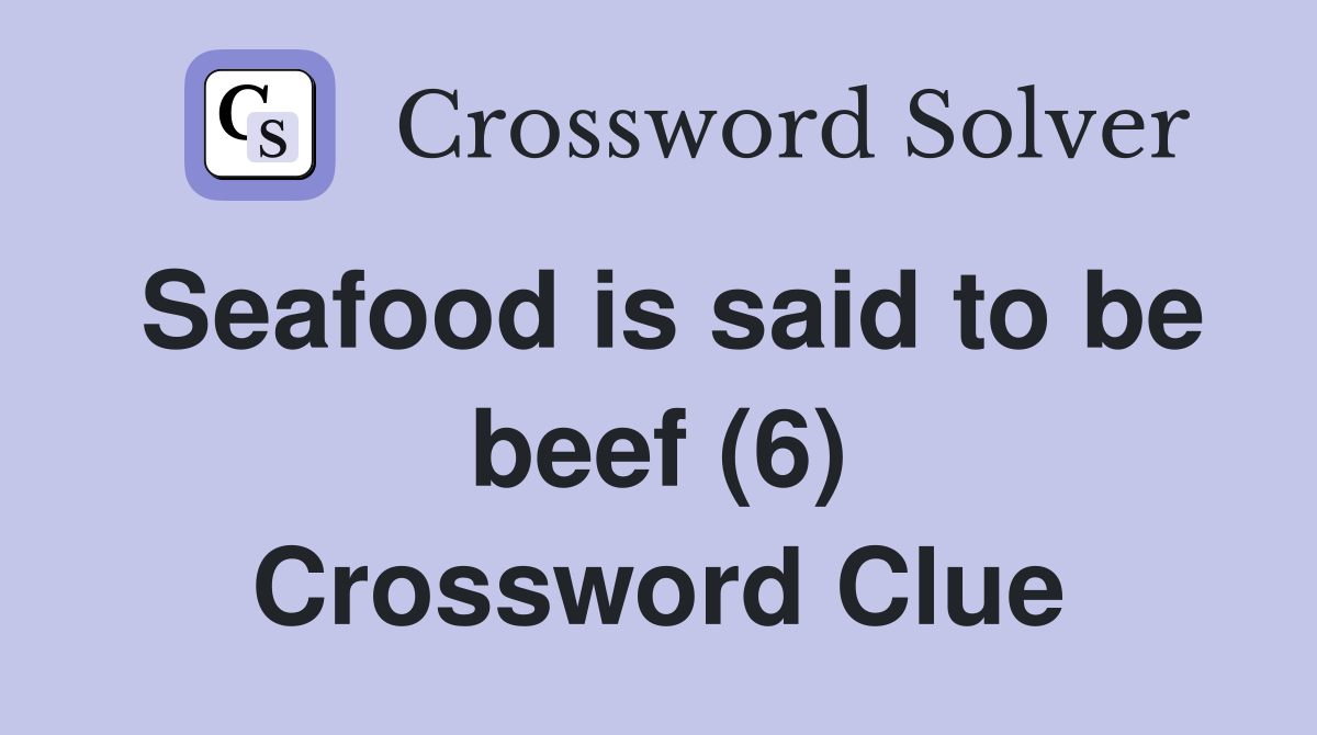Seafood is said to be beef (6) Crossword Clue