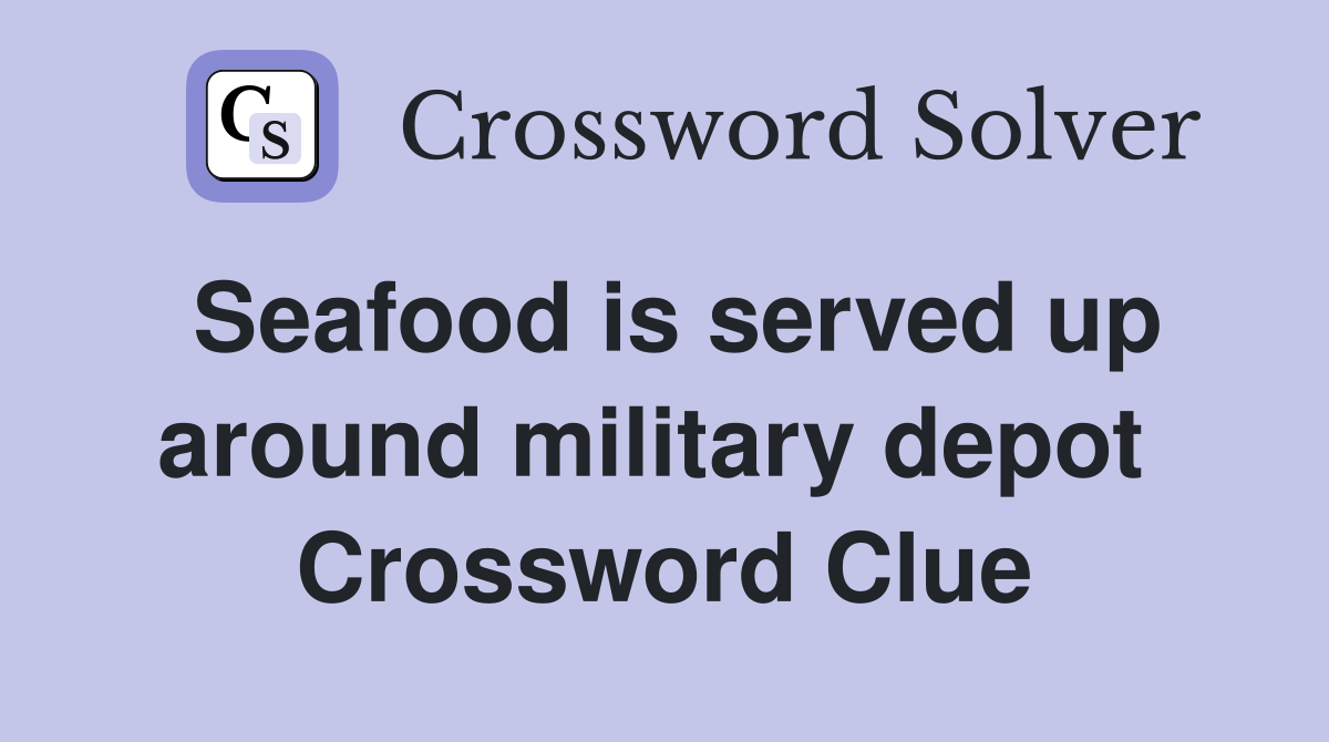Seafood is served up around military depot  Crossword Clue