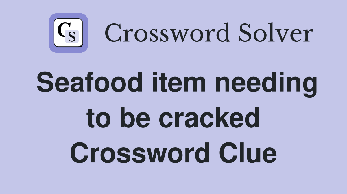Seafood item needing to be cracked Crossword Clue