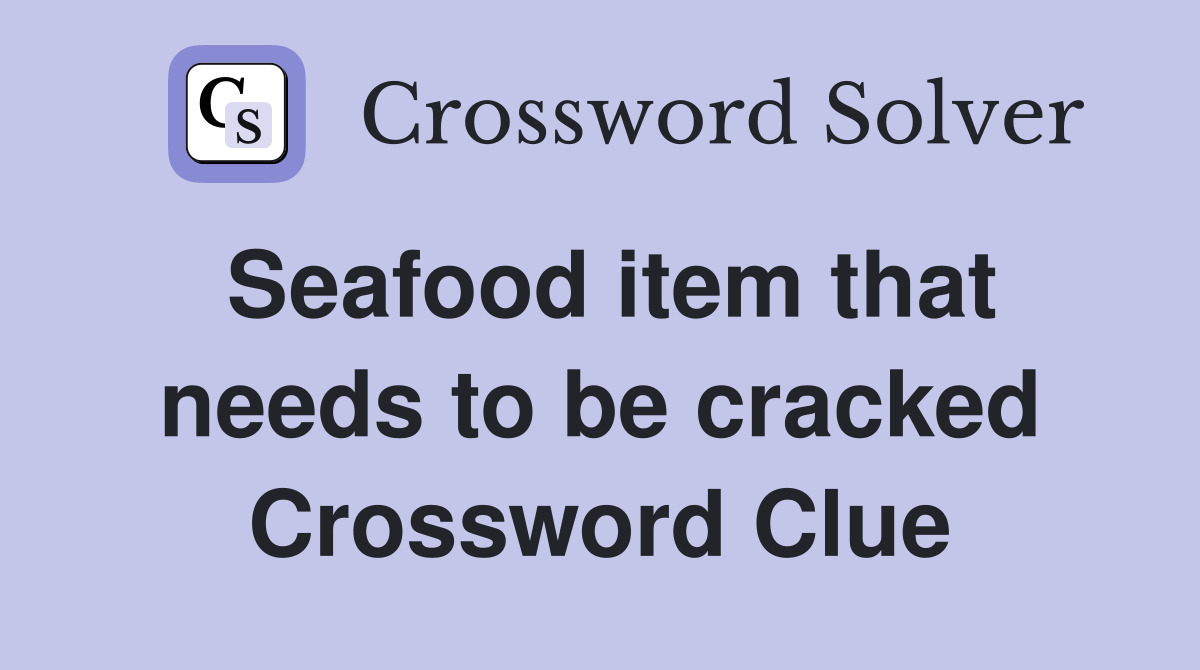 Seafood item that needs to be cracked Crossword Clue