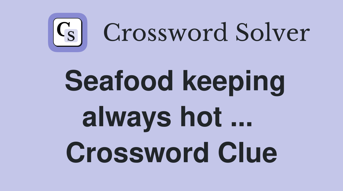 Seafood keeping always hot ...  Crossword Clue
