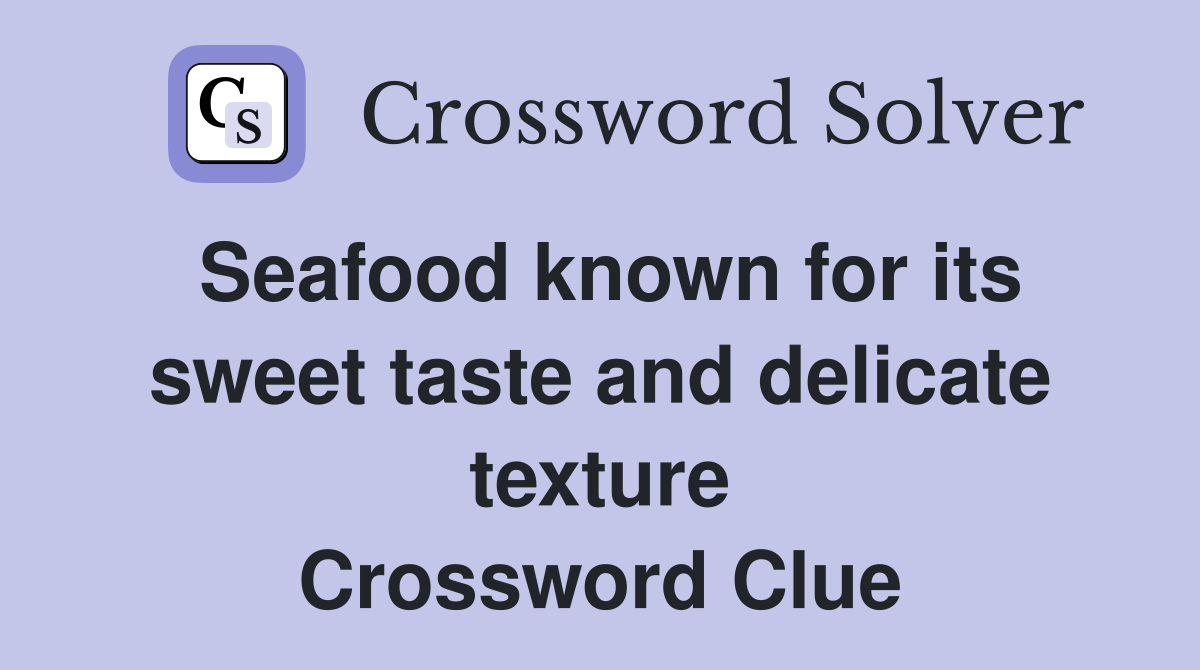 Seafood known for its sweet taste and delicate texture Crossword Clue