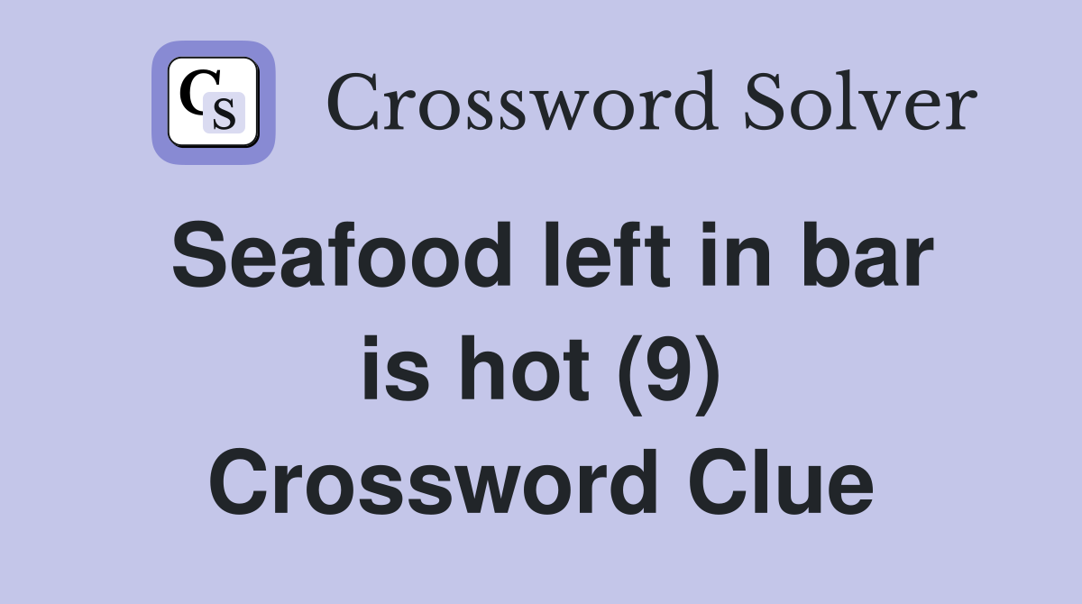 Seafood left in bar is hot (9) Crossword Clue