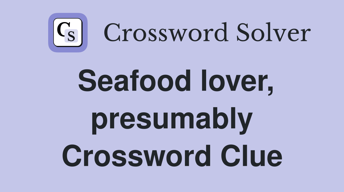 Seafood lover, presumably Crossword Clue