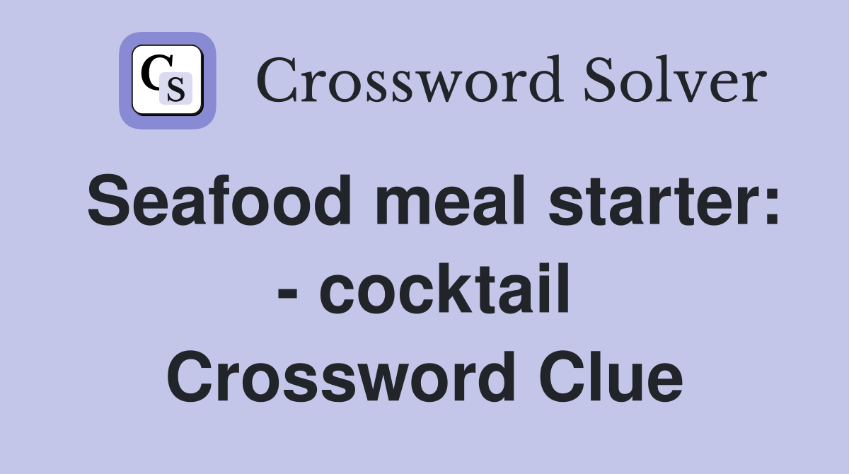 Seafood meal starter: - cocktail Crossword Clue