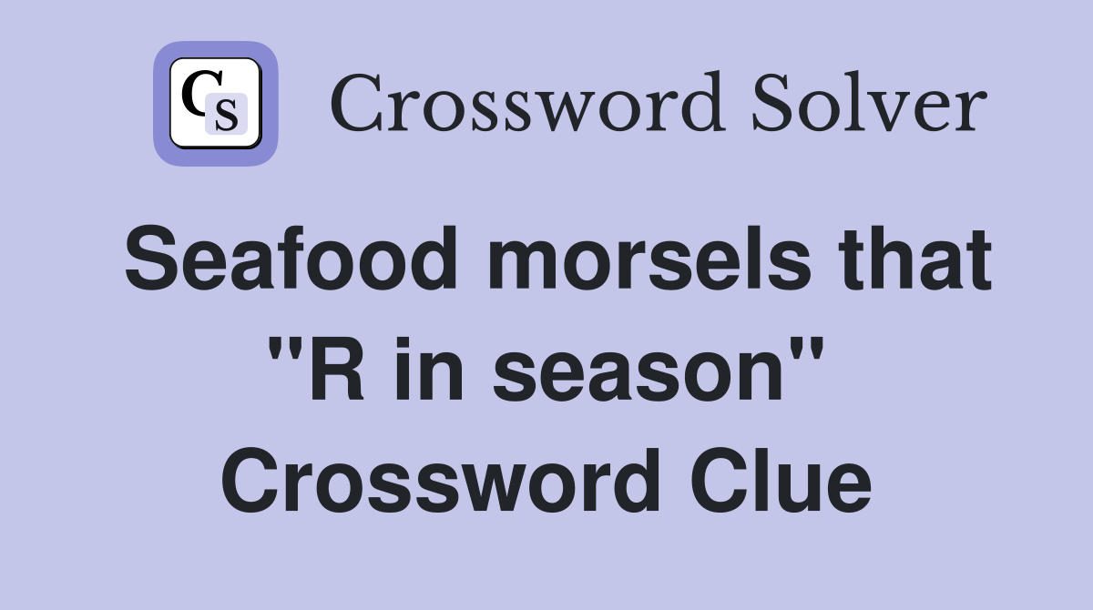 Seafood morsels that "R in season" Crossword Clue