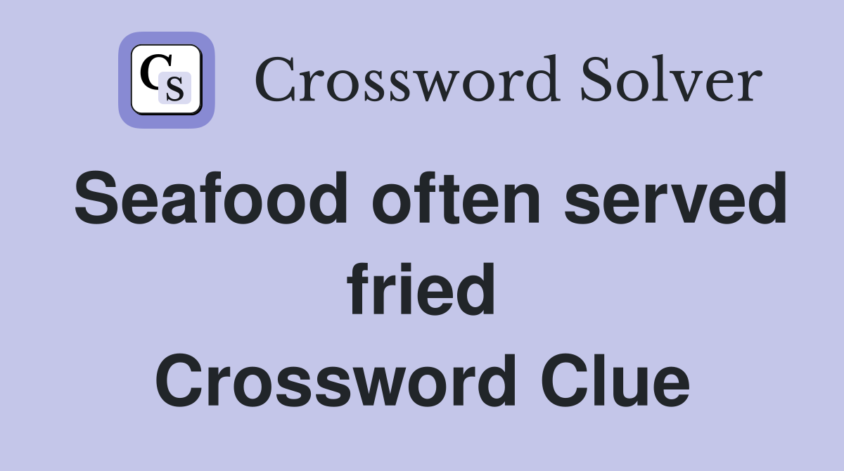 Seafood often served fried Crossword Clue