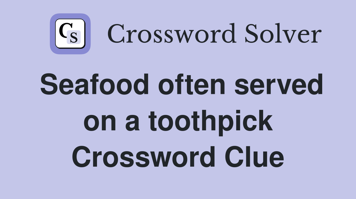 Seafood often served on a toothpick Crossword Clue