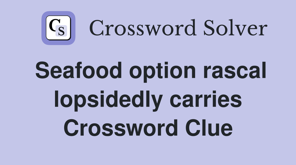 Seafood option rascal lopsidedly carries Crossword Clue
