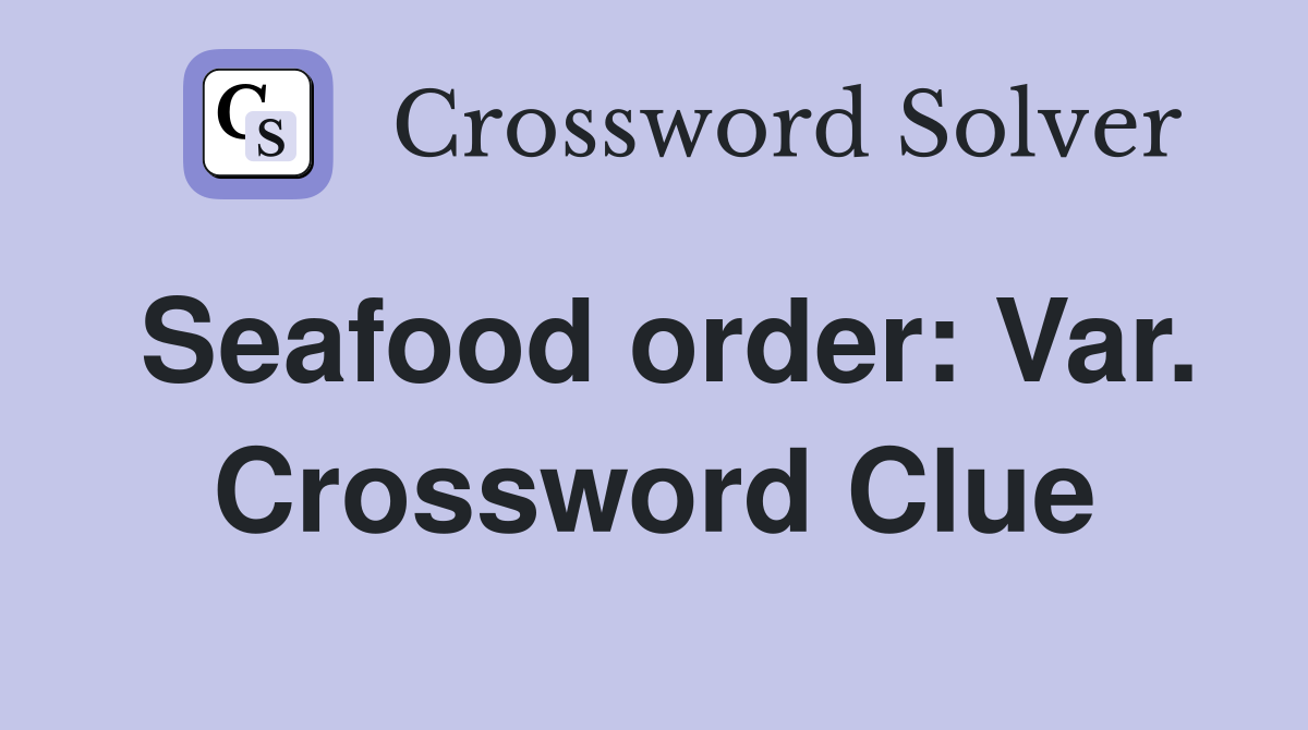 Seafood order: Var. Crossword Clue