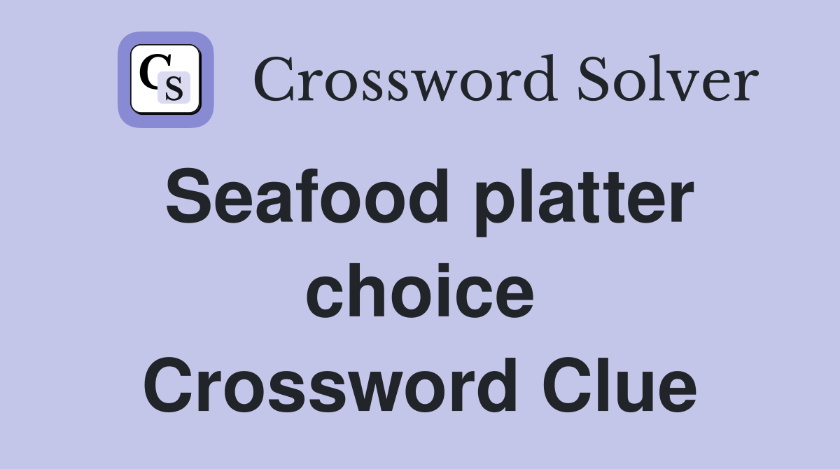 Seafood platter choice Crossword Clue