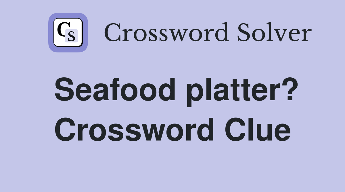 Seafood platter? Crossword Clue