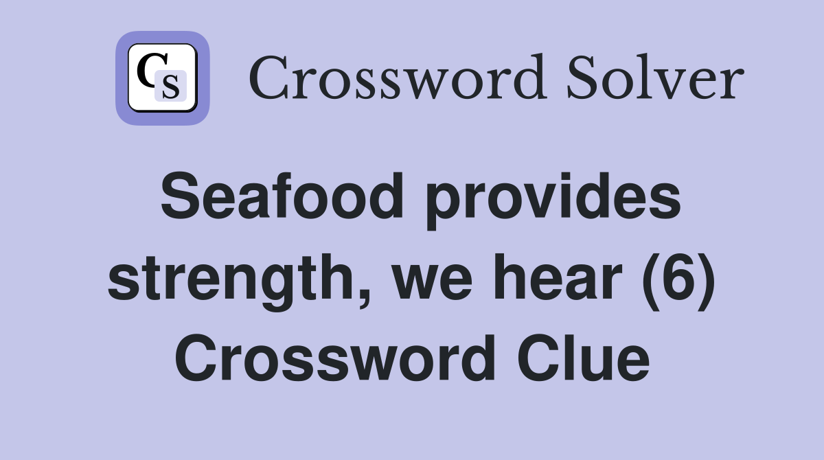 Seafood provides strength, we hear (6) Crossword Clue