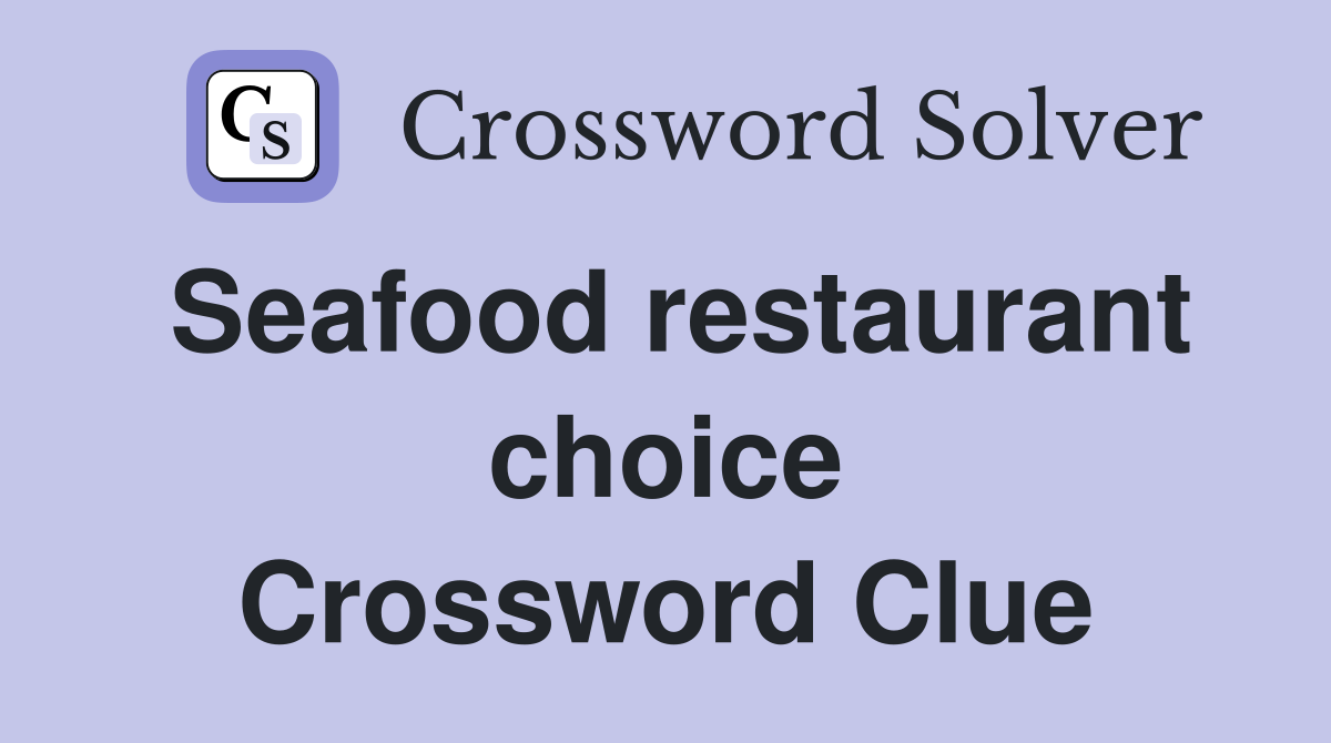 Seafood restaurant choice Crossword Clue