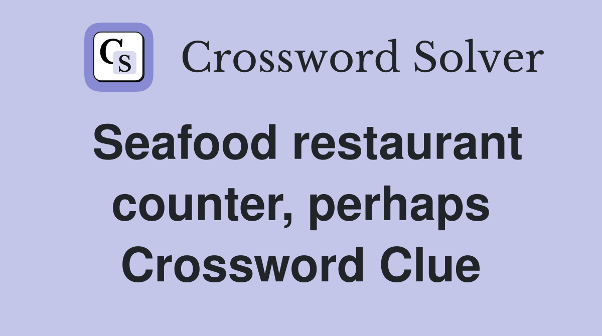 Seafood restaurant counter, perhaps Crossword Clue