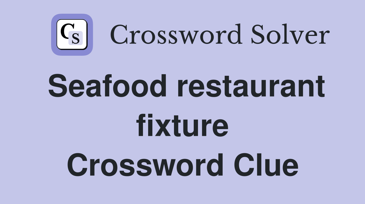 Seafood restaurant fixture Crossword Clue