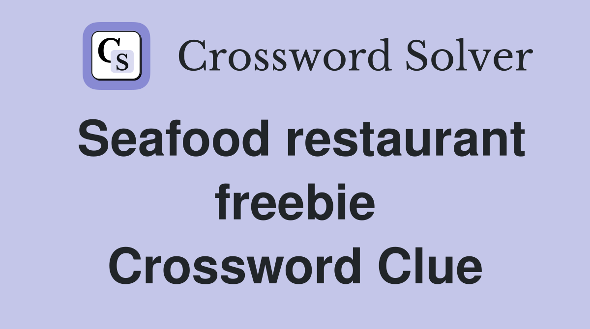 Seafood restaurant freebie Crossword Clue