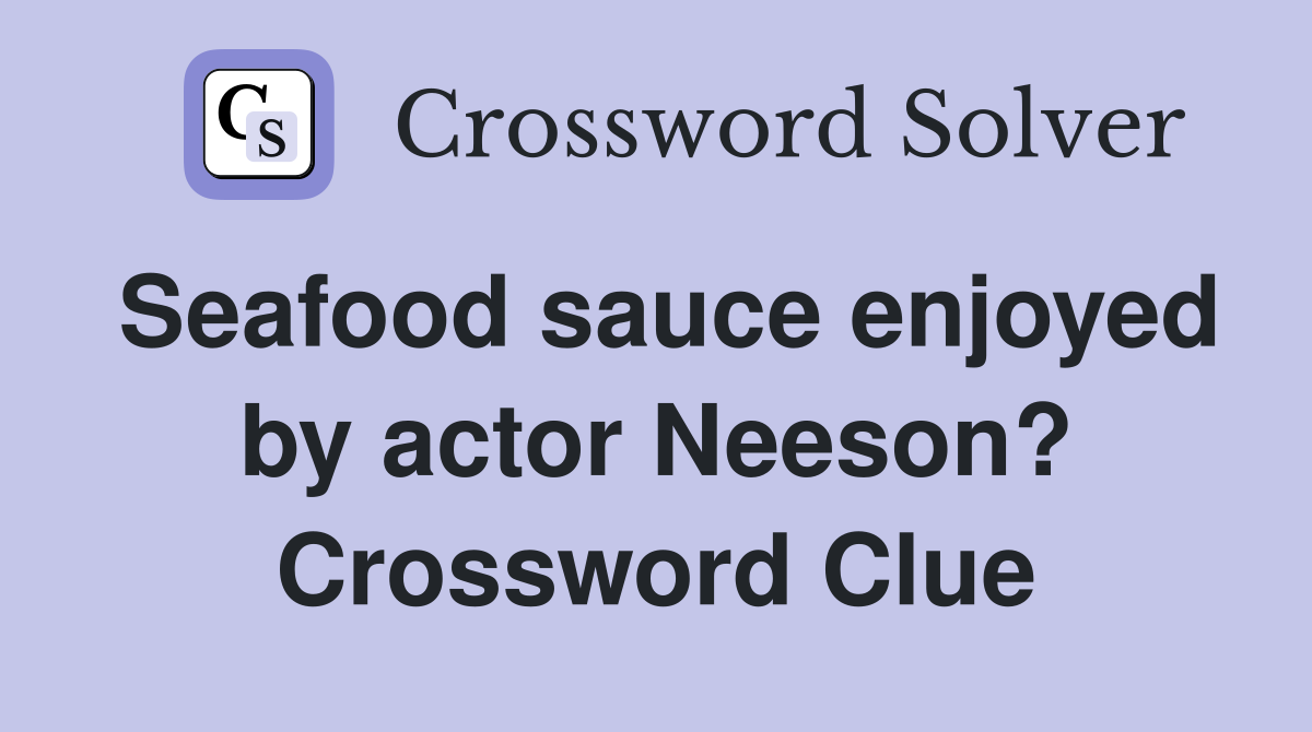 Seafood sauce enjoyed by actor Neeson? Crossword Clue