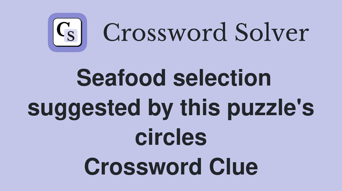 Seafood selection suggested by this puzzle's circles Crossword Clue