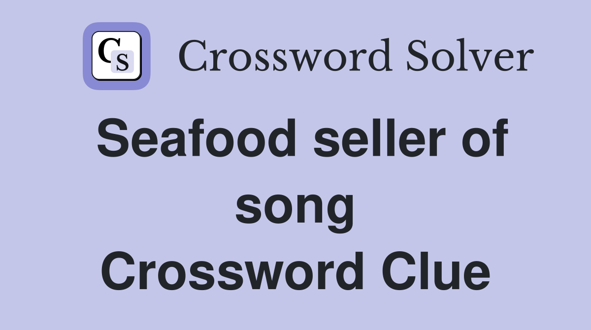 Seafood seller of song Crossword Clue