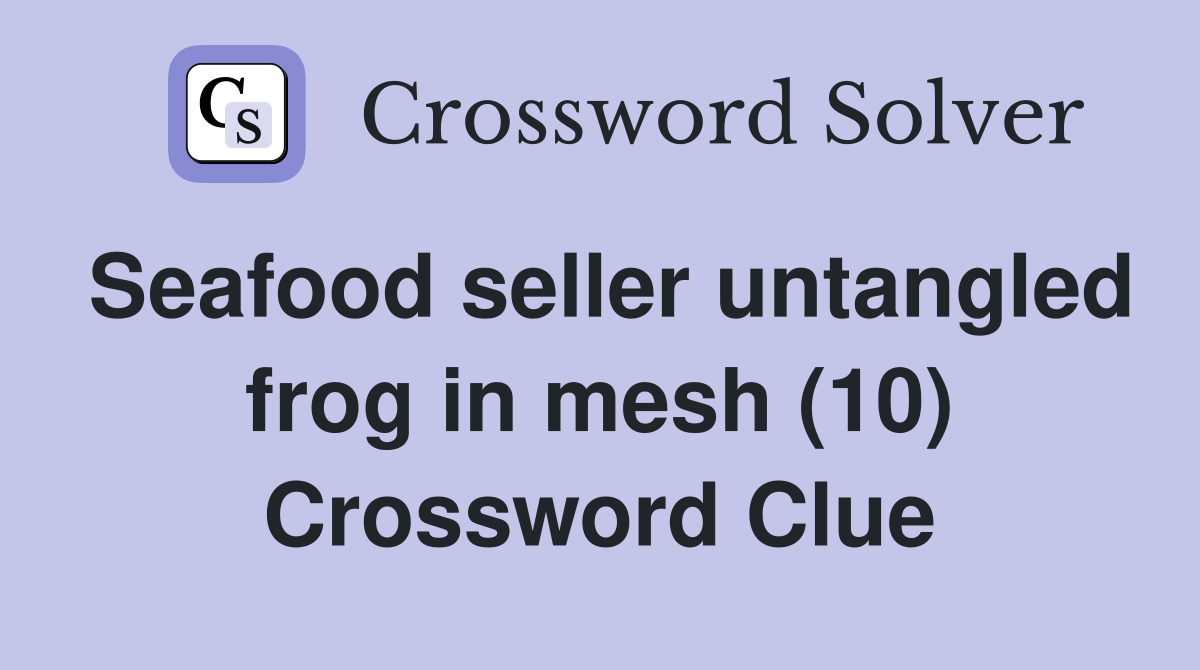 Seafood seller untangled frog in mesh (10) Crossword Clue