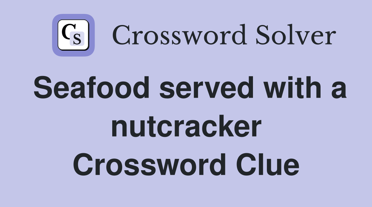Seafood served with a nutcracker Crossword Clue