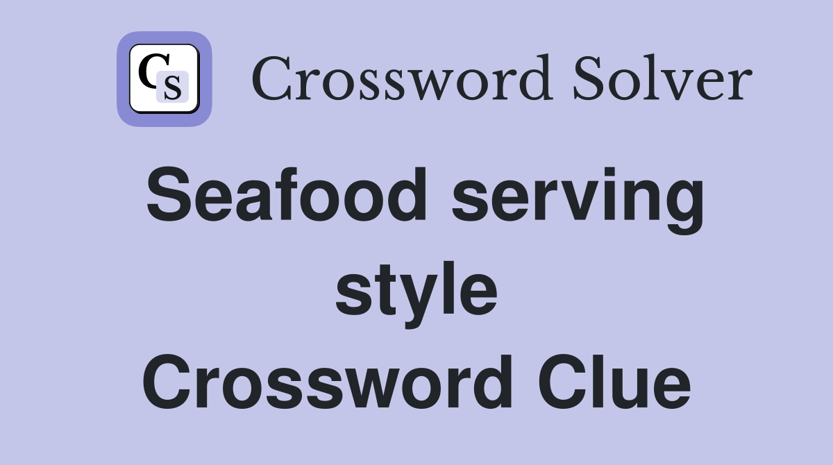 Seafood serving style Crossword Clue