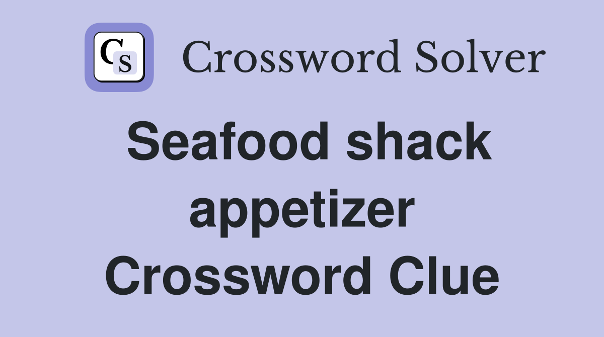 Seafood shack appetizer Crossword Clue